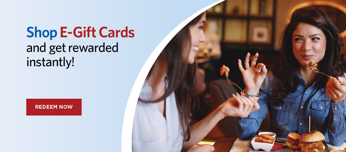 Shop E-Gift Cards and get rewarded instantly! Redeem now